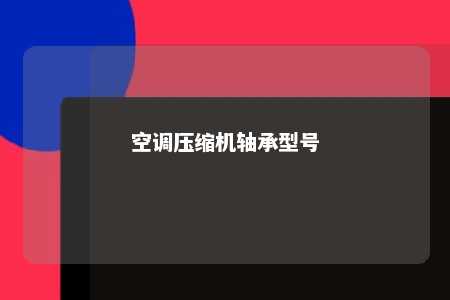 空调压缩机轴承型号 